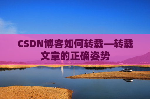 CSDN博客如何转载—转载文章的正确姿势