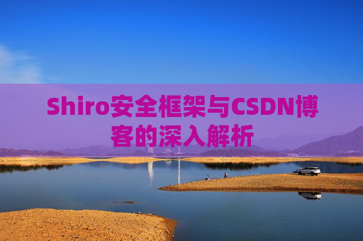 Shiro安全框架与CSDN博客的深入解析